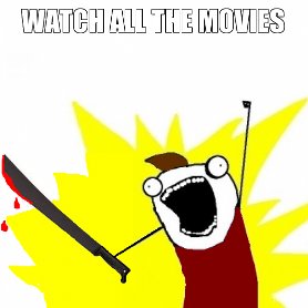 Watch all the movies!